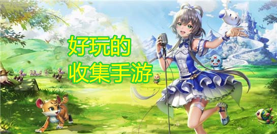 【收集手游】收集类手游推荐_好玩的收集类手游