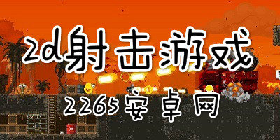 2d横版射击手游-最好玩的2d射击类游戏-第三人称2d射击手游